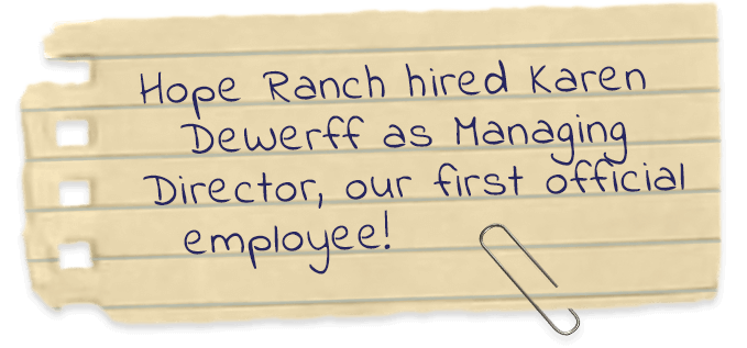 Hope Ranch hired Karen DeWerff as Managing Director, our first official employee!