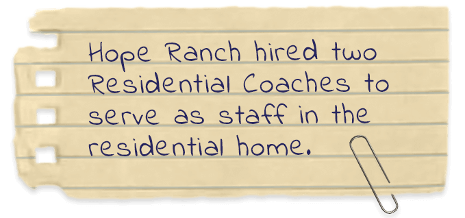 Hope Ranch hited two residential coaches to serve as staff in the residential home.
