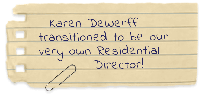 Karen DeWerff transitioned to be our very own residential director!