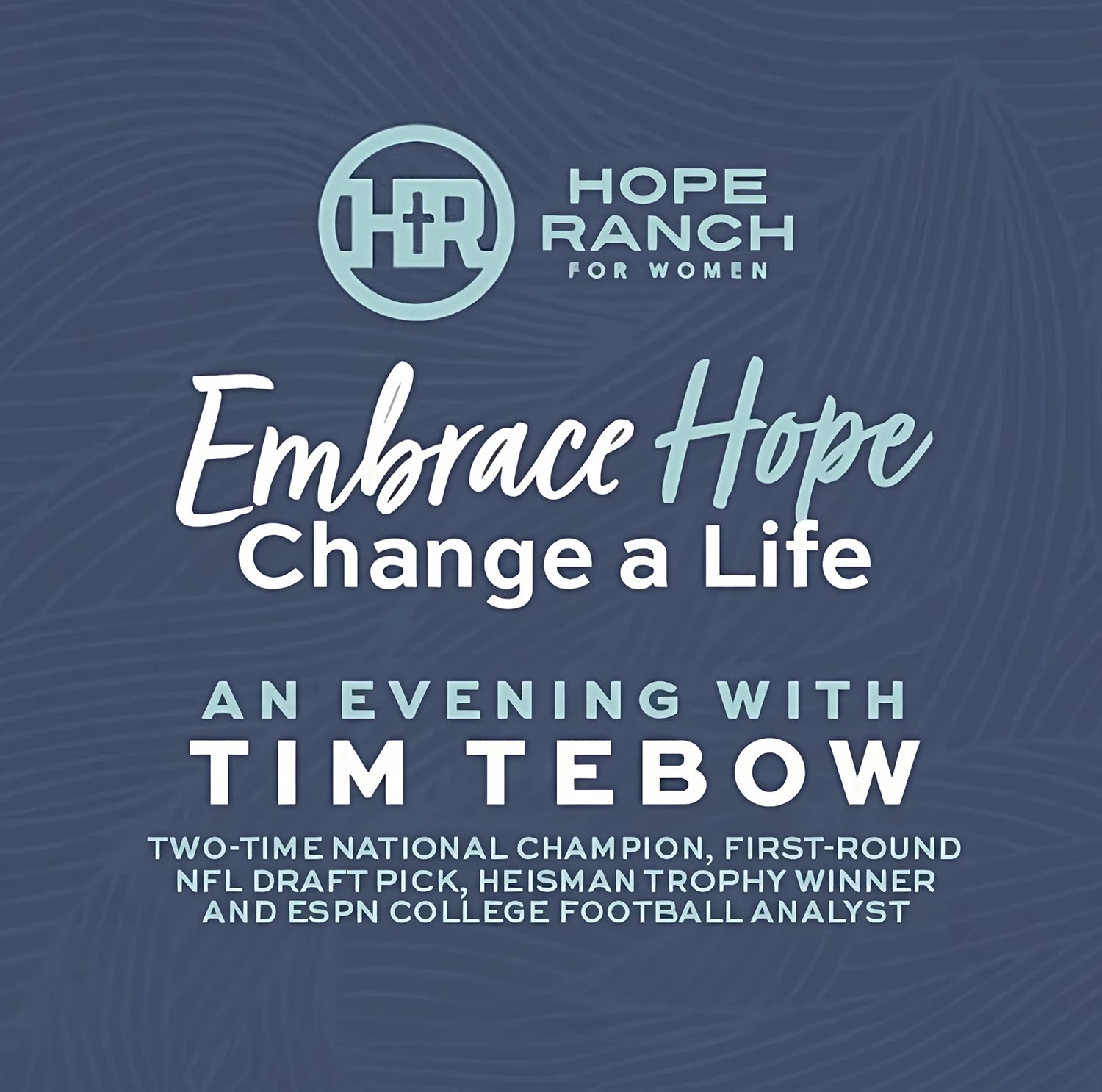 Embrace Hope, Change a Life: An Evening with Tim Tebow, two-time national champion, first-round NFL draft pick, Heisman Trophy winner, and ESPN college football analyst