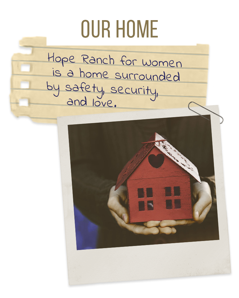 Our Home: Hope Ranch for Women is a home surrounded by safety, security, and love.